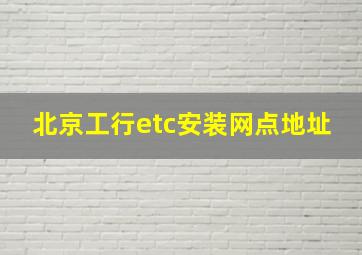 北京工行etc安装网点地址