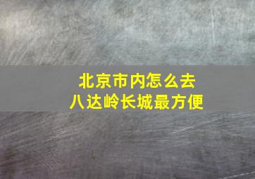 北京市内怎么去八达岭长城最方便