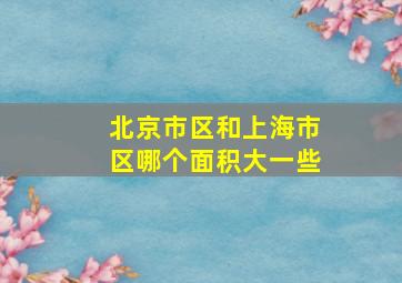 北京市区和上海市区哪个面积大一些