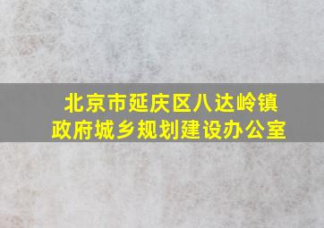 北京市延庆区八达岭镇政府城乡规划建设办公室