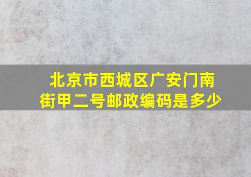 北京市西城区广安门南街甲二号邮政编码是多少