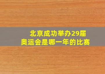 北京成功举办29届奥运会是哪一年的比赛