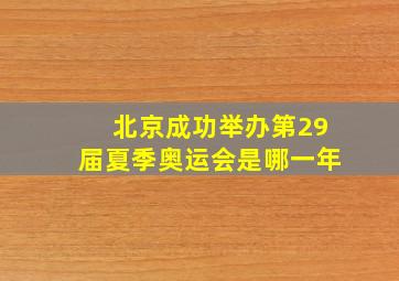 北京成功举办第29届夏季奥运会是哪一年