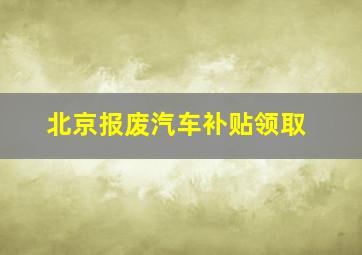 北京报废汽车补贴领取