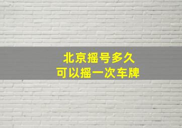 北京摇号多久可以摇一次车牌