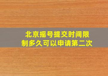 北京摇号提交时间限制多久可以申请第二次