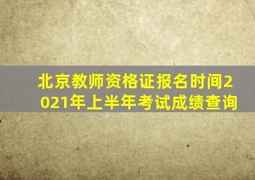 北京教师资格证报名时间2021年上半年考试成绩查询