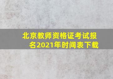 北京教师资格证考试报名2021年时间表下载