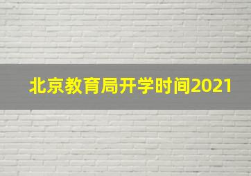 北京教育局开学时间2021