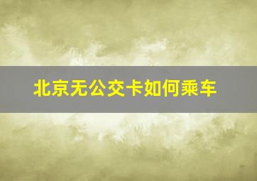 北京无公交卡如何乘车