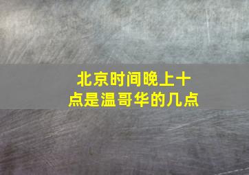 北京时间晚上十点是温哥华的几点