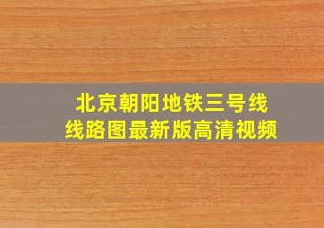 北京朝阳地铁三号线线路图最新版高清视频