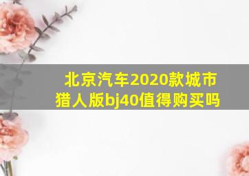 北京汽车2020款城市猎人版bj40值得购买吗