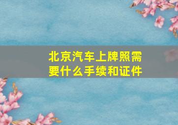 北京汽车上牌照需要什么手续和证件