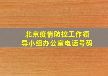 北京疫情防控工作领导小组办公室电话号码