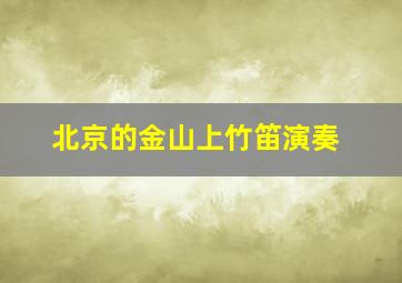 北京的金山上竹笛演奏