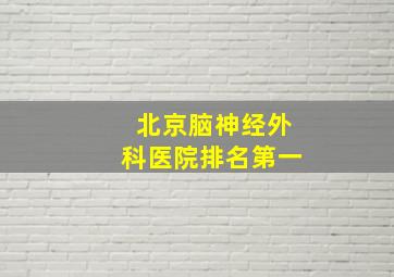 北京脑神经外科医院排名第一