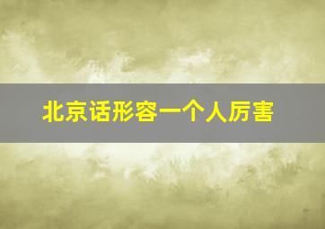 北京话形容一个人厉害