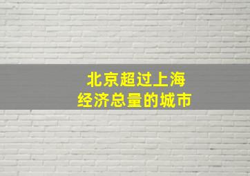 北京超过上海经济总量的城市