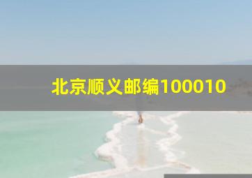 北京顺义邮编100010