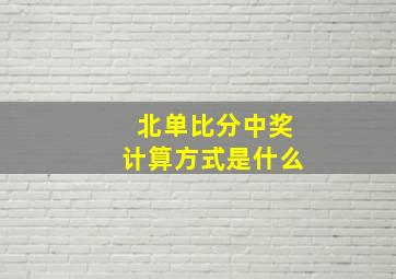 北单比分中奖计算方式是什么