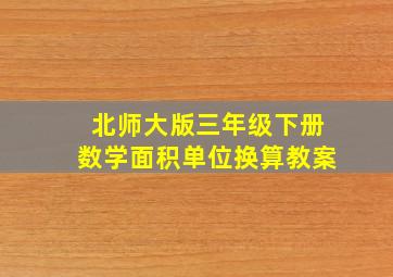 北师大版三年级下册数学面积单位换算教案