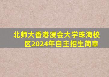 北师大香港浸会大学珠海校区2024年自主招生简章