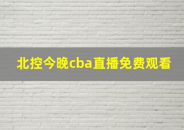 北控今晚cba直播免费观看