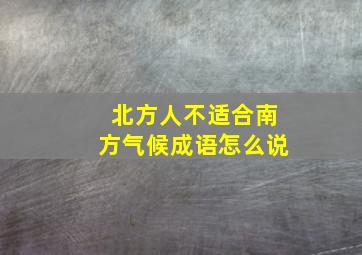 北方人不适合南方气候成语怎么说