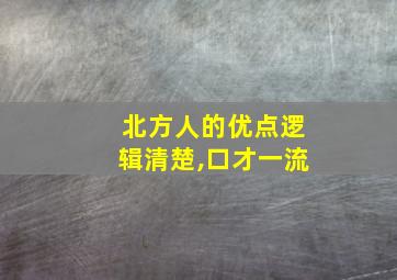 北方人的优点逻辑清楚,口才一流