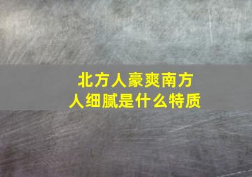 北方人豪爽南方人细腻是什么特质