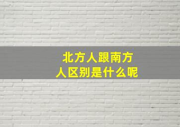 北方人跟南方人区别是什么呢