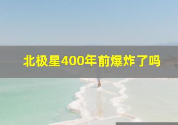 北极星400年前爆炸了吗