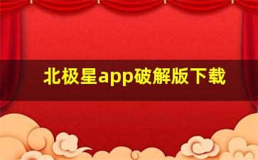 北极星app破解版下载