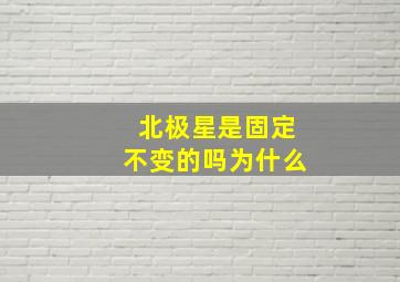 北极星是固定不变的吗为什么