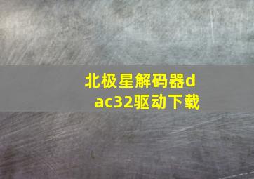 北极星解码器dac32驱动下载