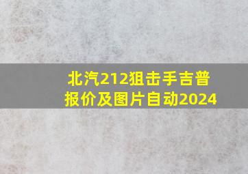 北汽212狙击手吉普报价及图片自动2024