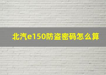 北汽e150防盗密码怎么算