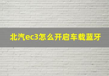 北汽ec3怎么开启车载蓝牙