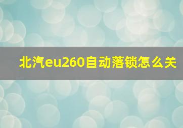 北汽eu260自动落锁怎么关