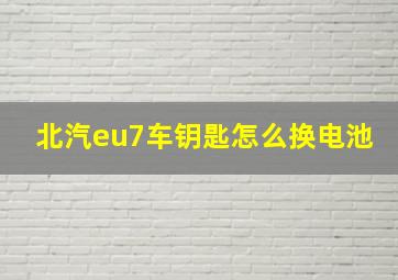 北汽eu7车钥匙怎么换电池