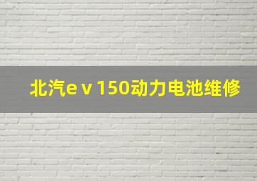 北汽eⅴ150动力电池维修