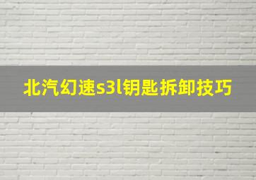 北汽幻速s3l钥匙拆卸技巧