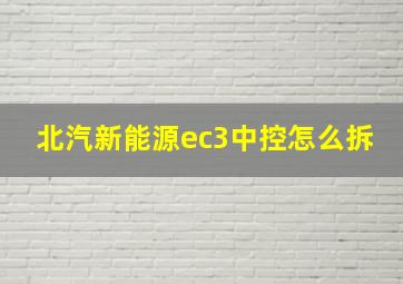 北汽新能源ec3中控怎么拆