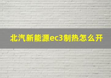 北汽新能源ec3制热怎么开