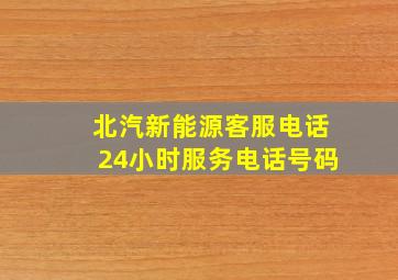 北汽新能源客服电话24小时服务电话号码