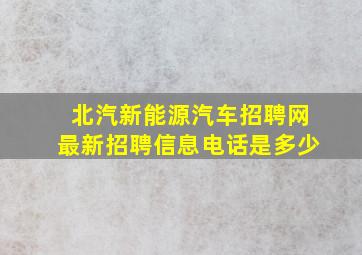 北汽新能源汽车招聘网最新招聘信息电话是多少