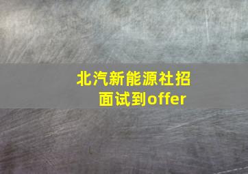 北汽新能源社招面试到offer