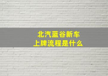 北汽蓝谷新车上牌流程是什么