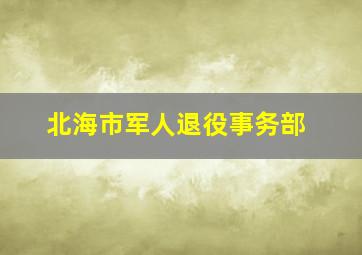 北海市军人退役事务部